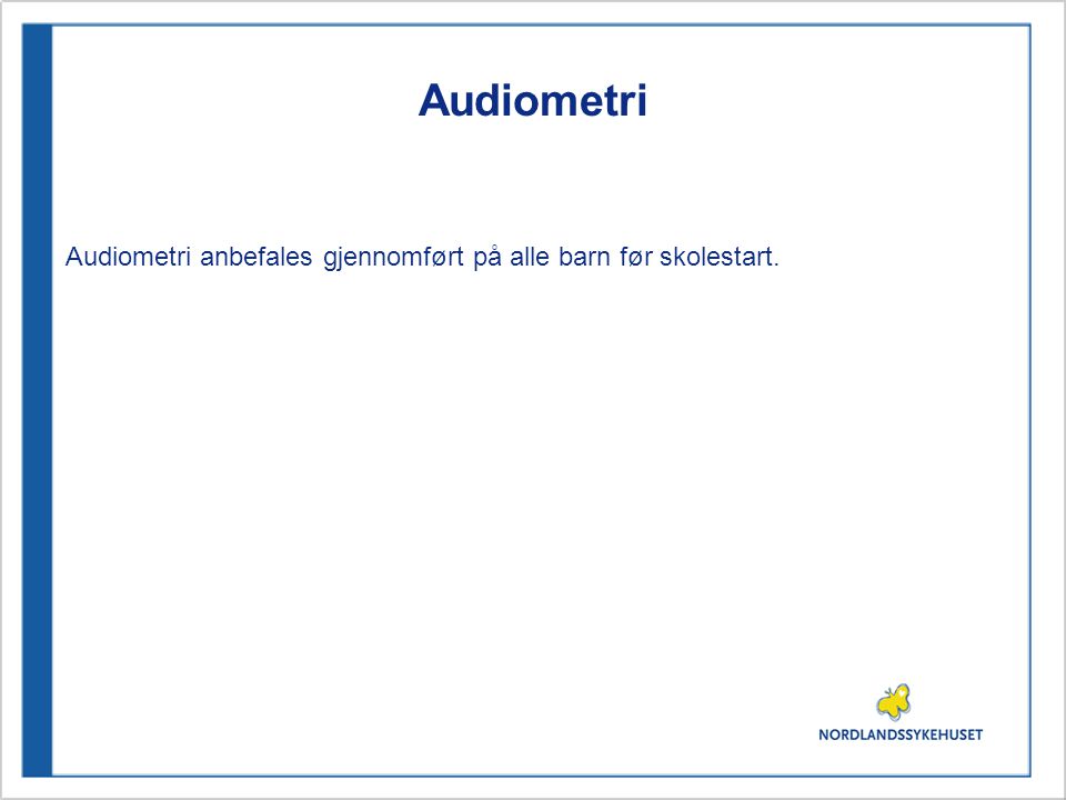 Audiometri Audiometri anbefales gjennomført på alle barn før skolestart.