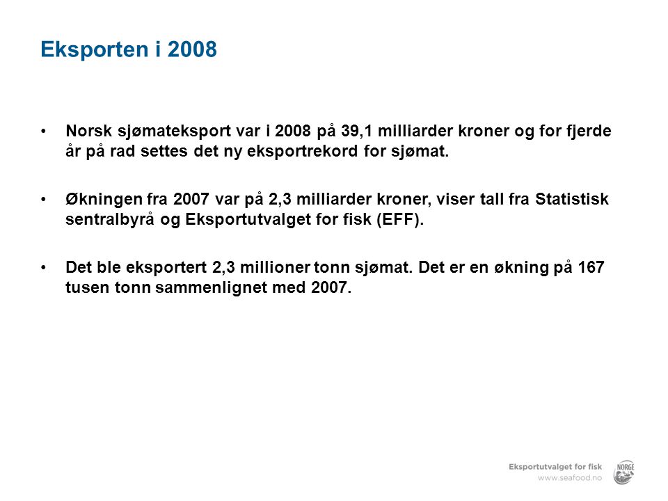 Eksporten i 2008 Norsk sjømateksport var i 2008 på 39,1 milliarder kroner og for fjerde år på rad settes det ny eksportrekord for sjømat.
