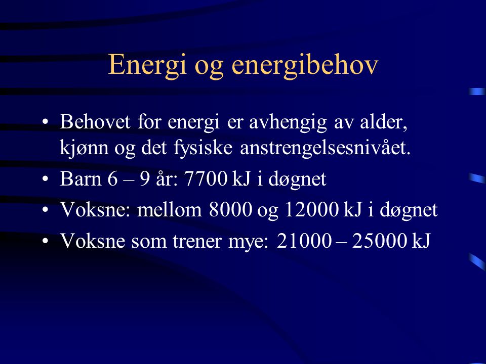 Energi og energibehov Behovet for energi er avhengig av alder, kjønn og det fysiske anstrengelsesnivået.