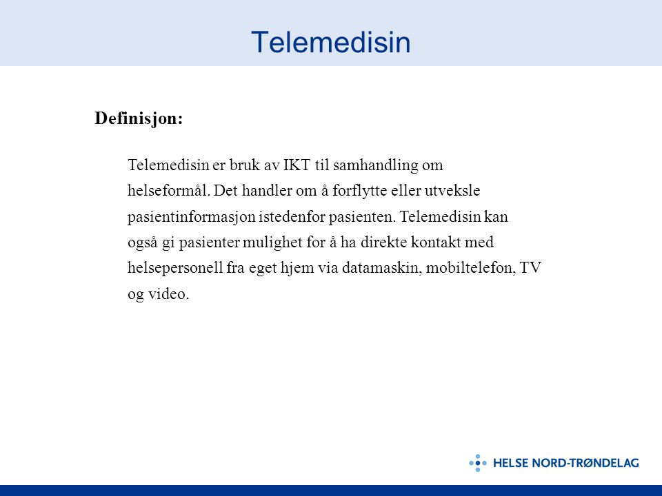 Telemedisin Definisjon: Telemedisin er bruk av IKT til samhandling om