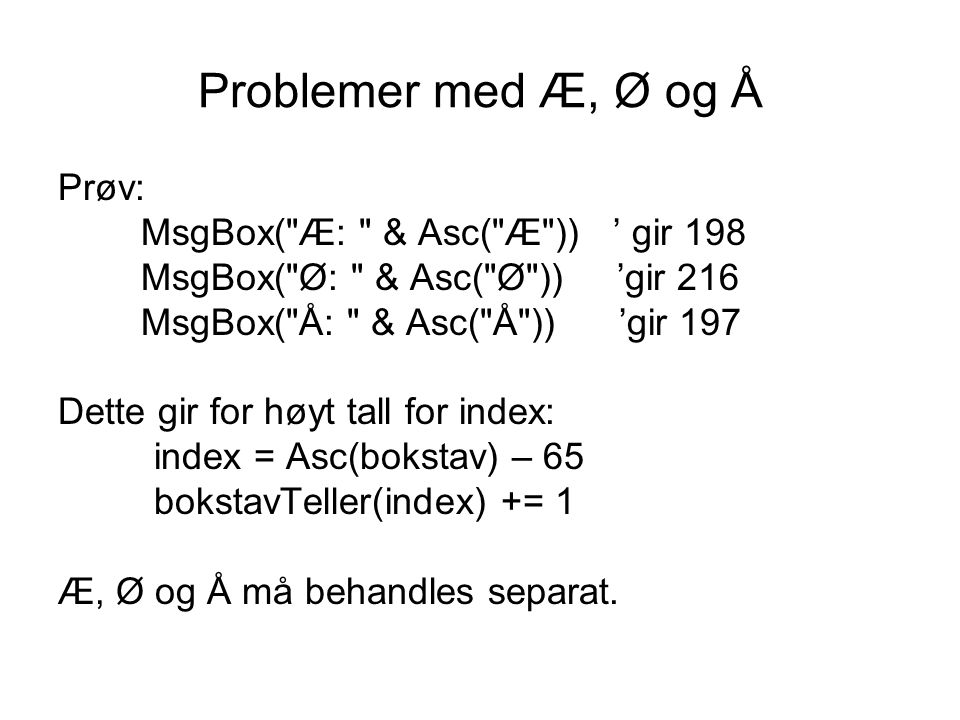 Problemer med Æ, Ø og Å Prøv: MsgBox( Æ: & Asc( Æ )) ’ gir 198