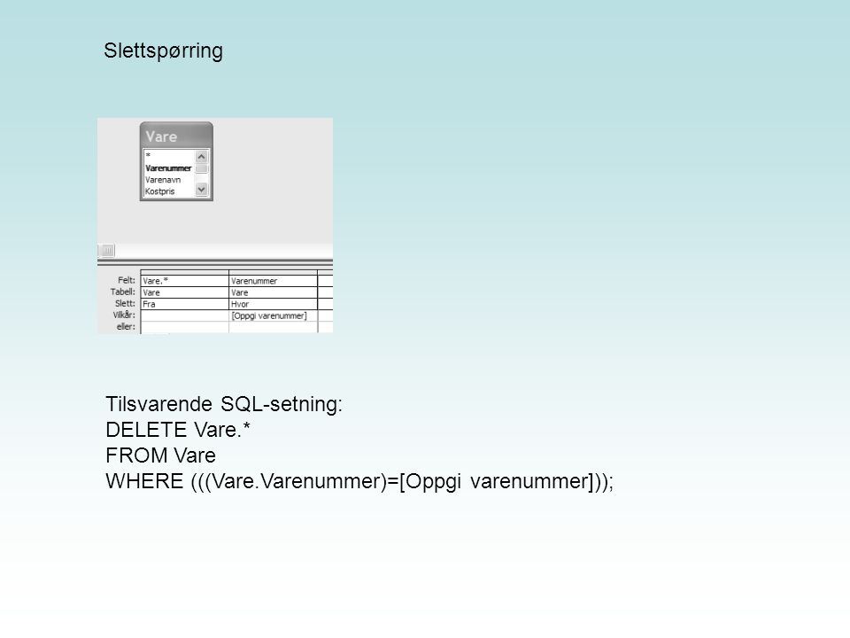 Slettspørring Tilsvarende SQL-setning: DELETE Vare.* FROM Vare.