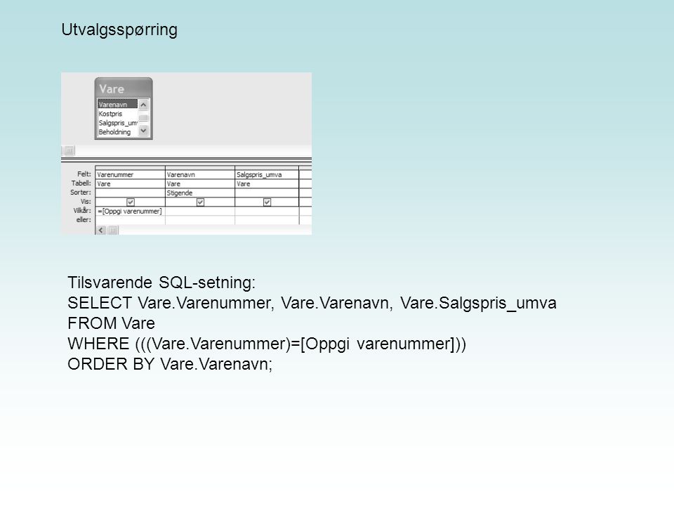 Utvalgsspørring Tilsvarende SQL-setning: SELECT Vare.Varenummer, Vare.Varenavn, Vare.Salgspris_umva.