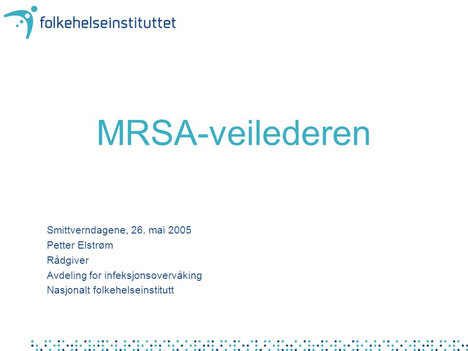 MRSA-veilederen Smittverndagene, 26. mai 2005 Petter Elstrøm Rådgiver