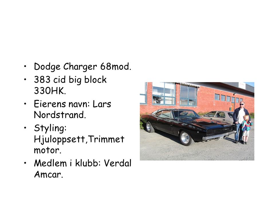 Dodge Charger 68mod. 383 cid big block 330HK. Eierens navn: Lars Nordstrand. Styling: Hjuloppsett,Trimmet motor.