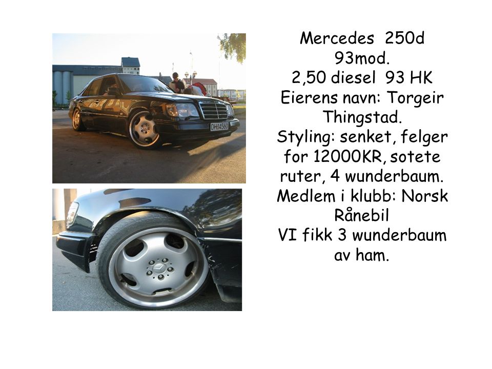 Mercedes 250d 93mod. 2,50 diesel 93 HK Eierens navn: Torgeir Thingstad