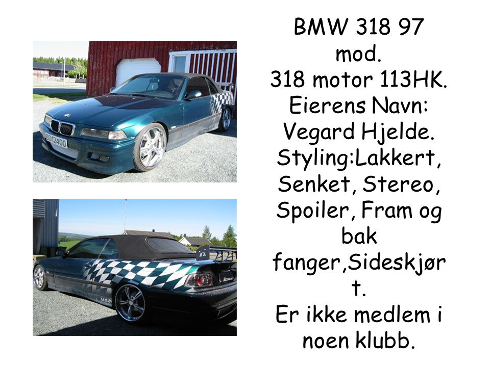BMW mod. 318 motor 113HK. Eierens Navn: Vegard Hjelde