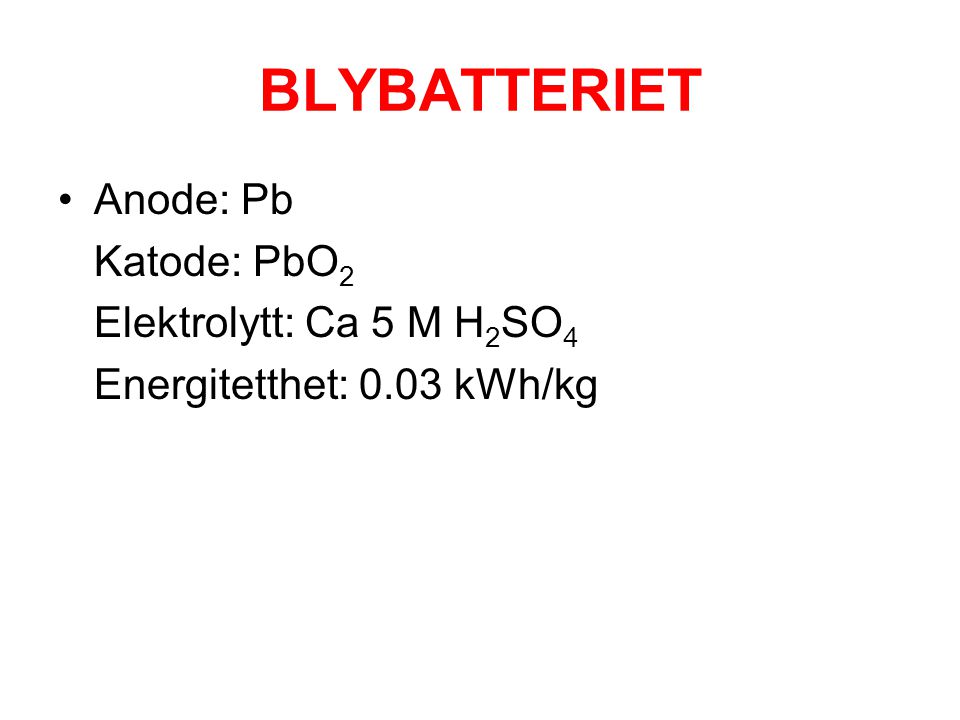 BLYBATTERIET Anode: Pb Katode: PbO2 Elektrolytt: Ca 5 M H2SO4