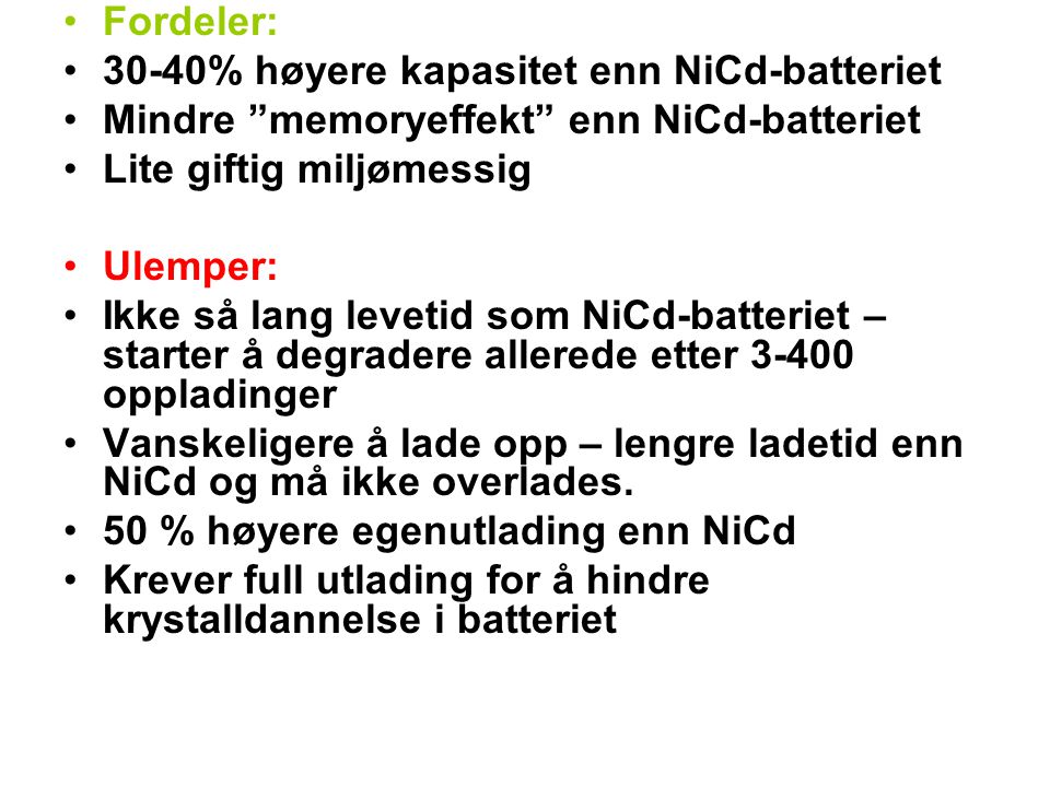 Fordeler: 30-40% høyere kapasitet enn NiCd-batteriet. Mindre memoryeffekt enn NiCd-batteriet. Lite giftig miljømessig.