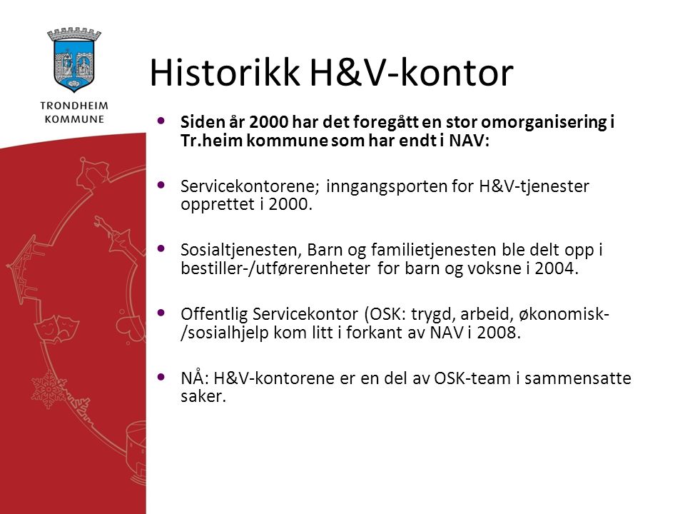 Historikk H&V-kontor Siden år 2000 har det foregått en stor omorganisering i Tr.heim kommune som har endt i NAV: