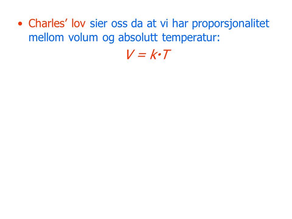 Charles’ lov sier oss da at vi har proporsjonalitet mellom volum og absolutt temperatur: