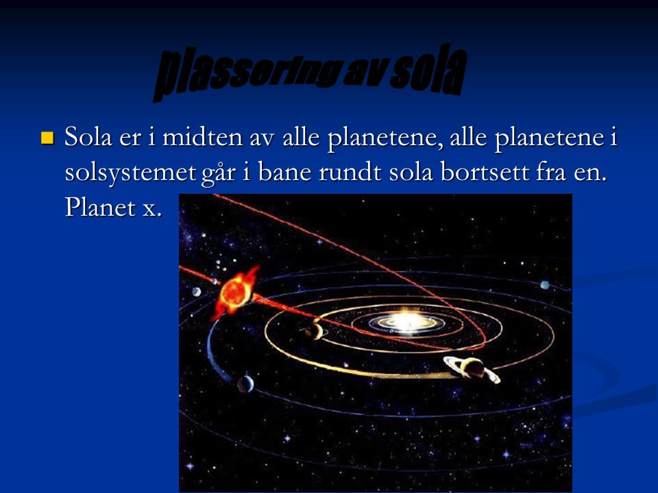plassering av sola Sola er i midten av alle planetene, alle planetene i solsystemet går i bane rundt sola bortsett fra en.