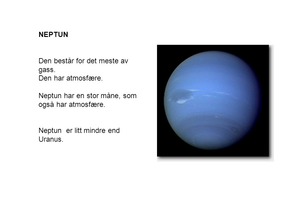 NEPTUN Den består for det meste av gass. Den har atmosfære. Neptun har en stor måne, som også har atmosfære.