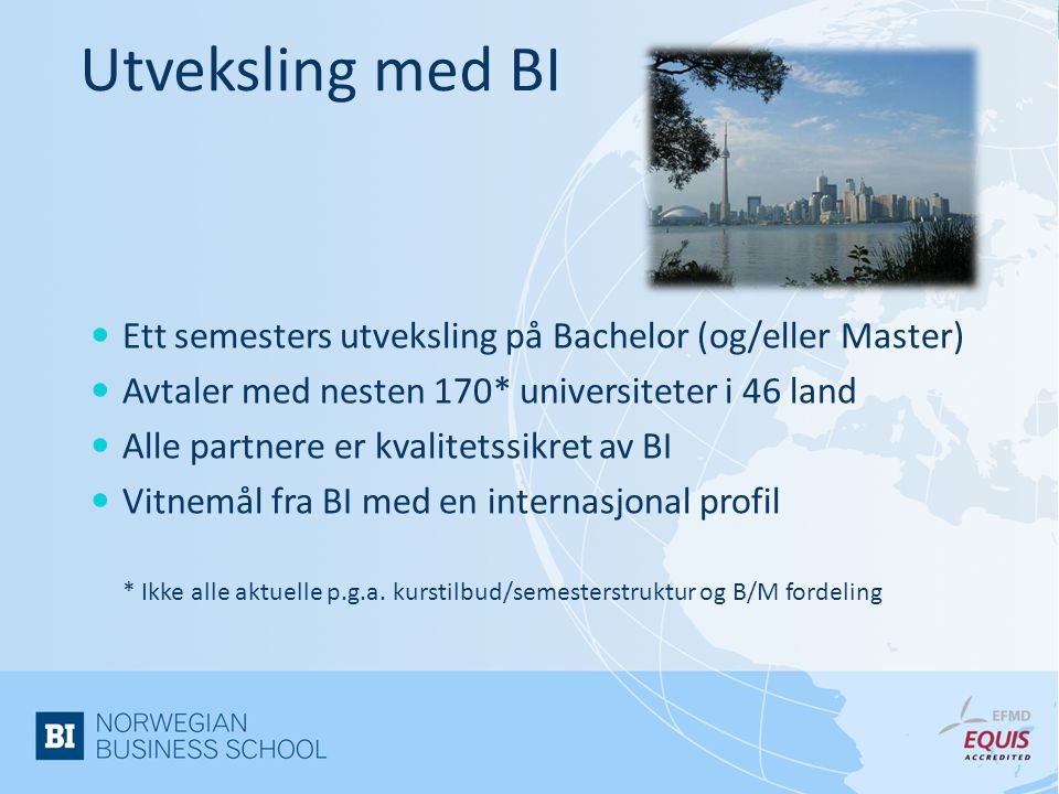 Utveksling med BI Ett semesters utveksling på Bachelor (og/eller Master) Avtaler med nesten 170* universiteter i 46 land.
