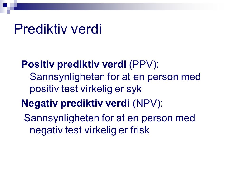 Prediktiv verdi Positiv prediktiv verdi (PPV): Sannsynligheten for at en person med positiv test virkelig er syk.