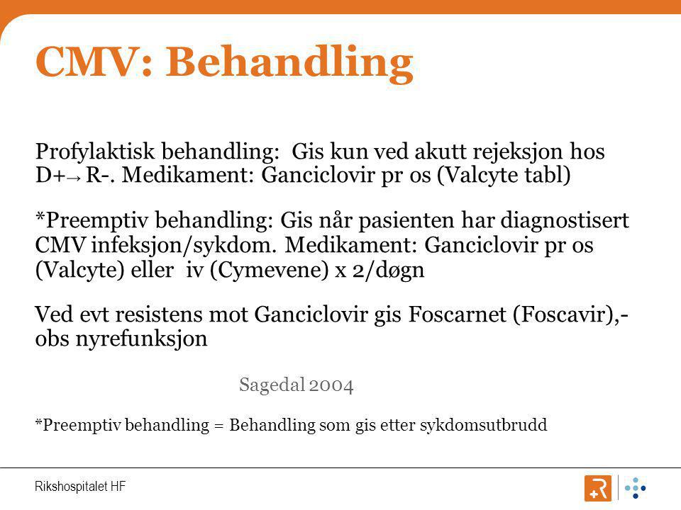 CMV: Behandling Profylaktisk behandling: Gis kun ved akutt rejeksjon hos D+→ R-. Medikament: Ganciclovir pr os (Valcyte tabl)