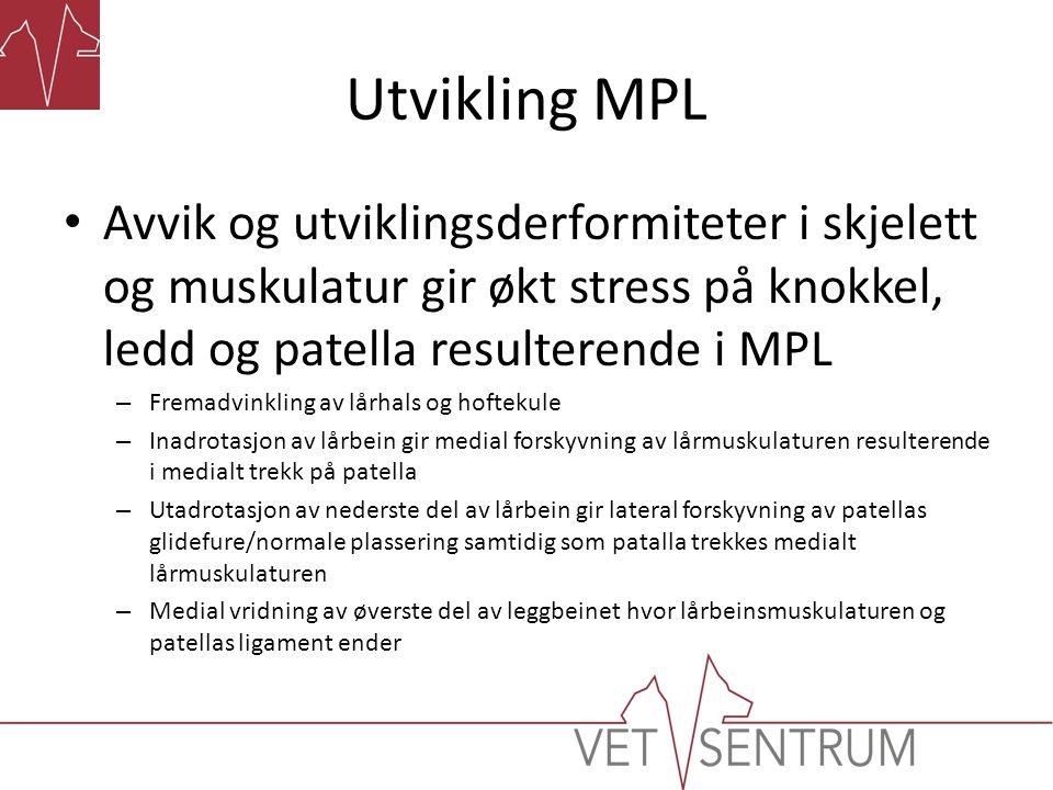 Utvikling MPL Avvik og utviklingsderformiteter i skjelett og muskulatur gir økt stress på knokkel, ledd og patella resulterende i MPL.