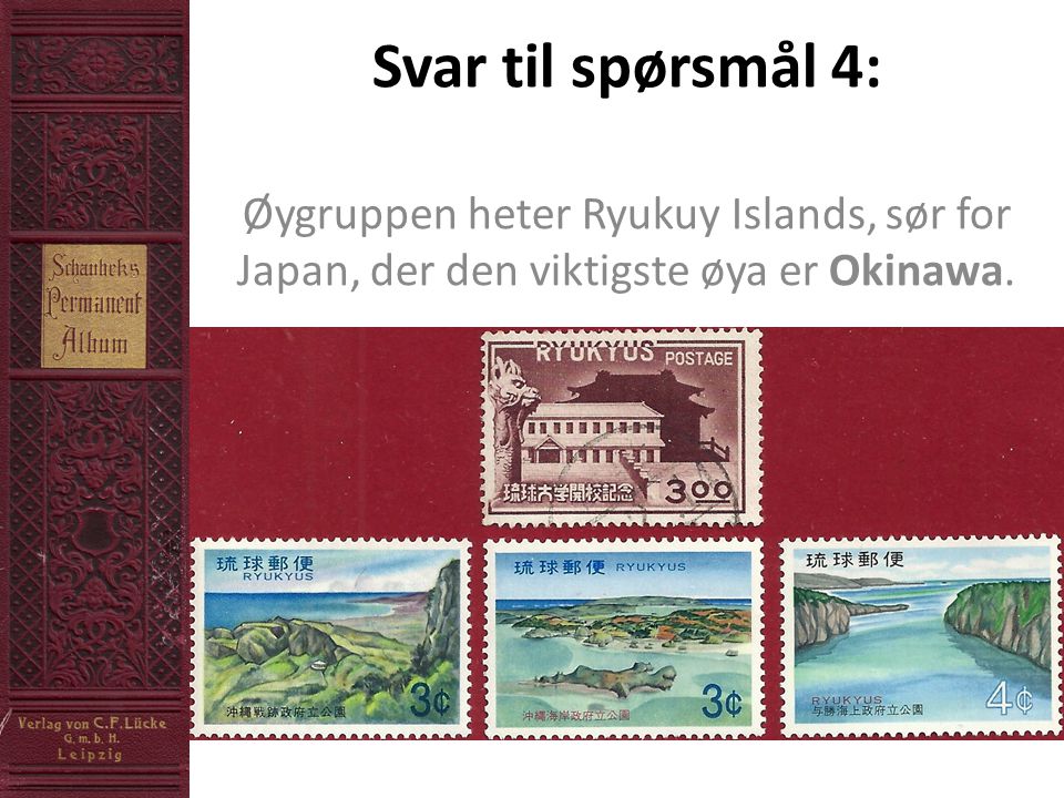 Svar til spørsmål 4: Øygruppen heter Ryukuy Islands, sør for Japan, der den viktigste øya er Okinawa.