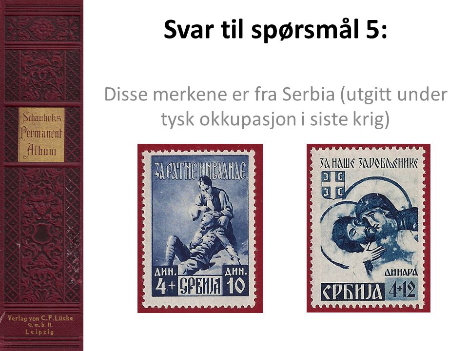 Svar til spørsmål 5: Disse merkene er fra Serbia (utgitt under tysk okkupasjon i siste krig)