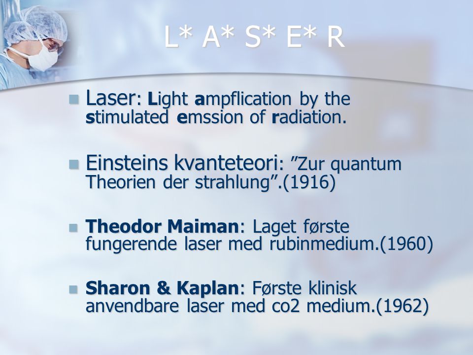 L* A* S* E* R Laser: Light ampflication by the stimulated emssion of radiation. Einsteins kvanteteori: Zur quantum Theorien der strahlung .(1916)
