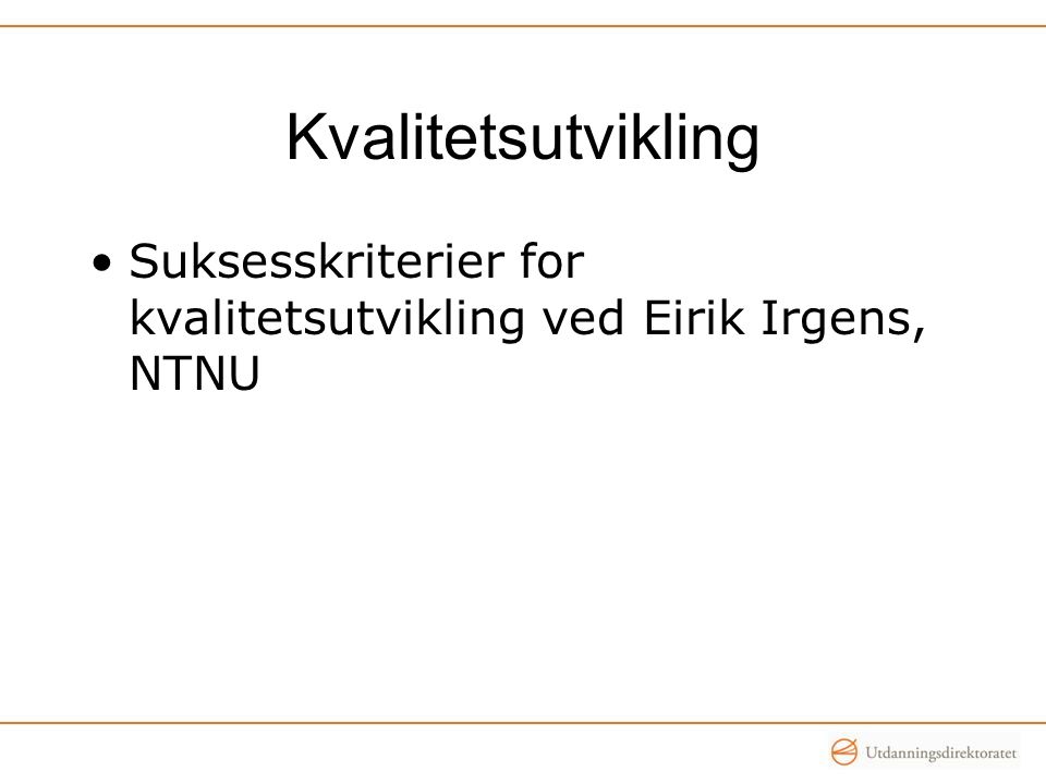 Kvalitetsutvikling Suksesskriterier for kvalitetsutvikling ved Eirik Irgens, NTNU