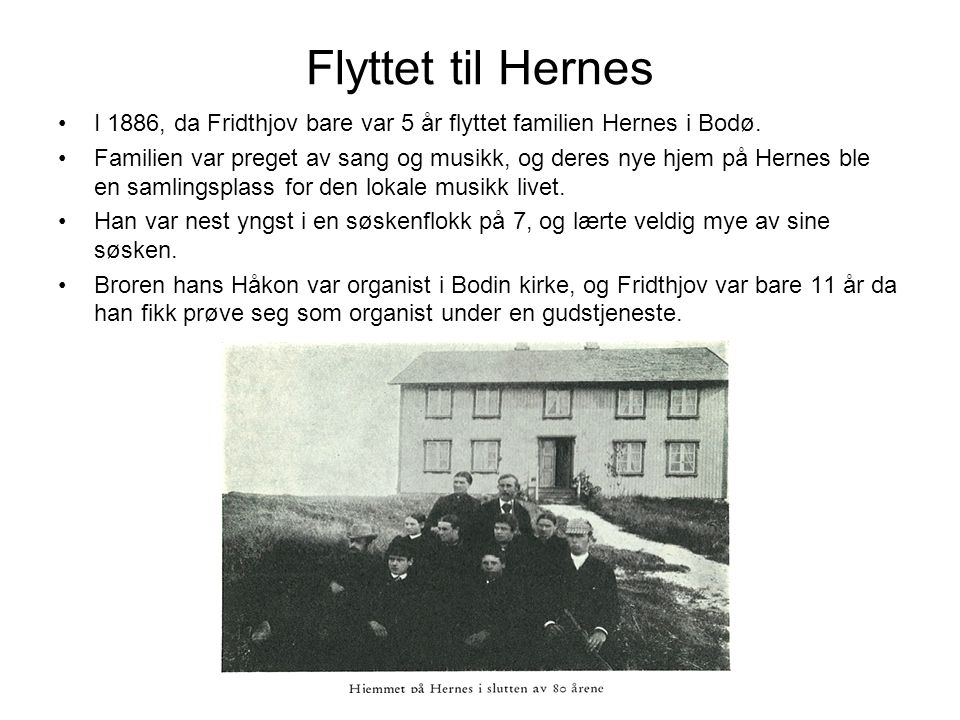 Flyttet til Hernes I 1886, da Fridthjov bare var 5 år flyttet familien Hernes i Bodø.
