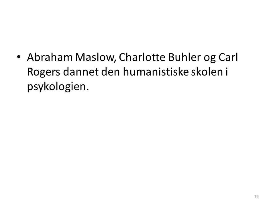 Abraham Maslow, Charlotte Buhler og Carl Rogers dannet den humanistiske skolen i psykologien.