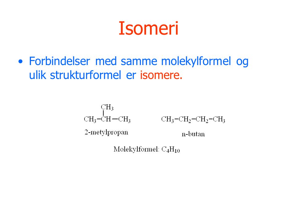 Isomeri Forbindelser med samme molekylformel og ulik strukturformel er isomere.