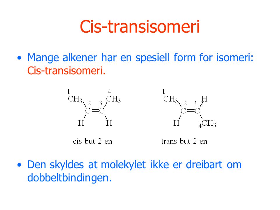 Cis-transisomeri Mange alkener har en spesiell form for isomeri: Cis-transisomeri.