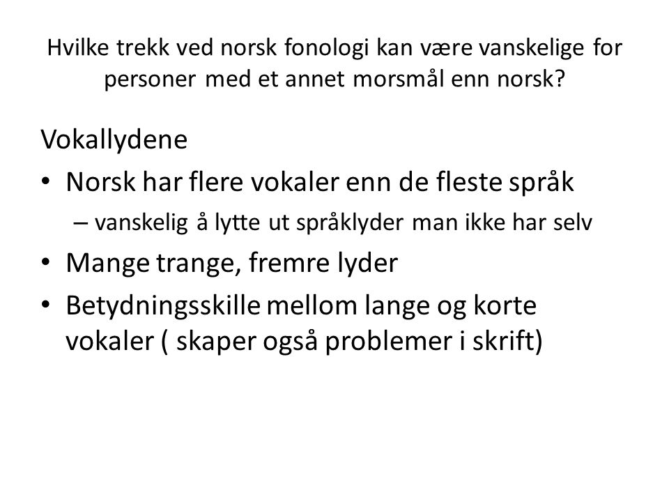 Norsk har flere vokaler enn de fleste språk Mange trange, fremre lyder