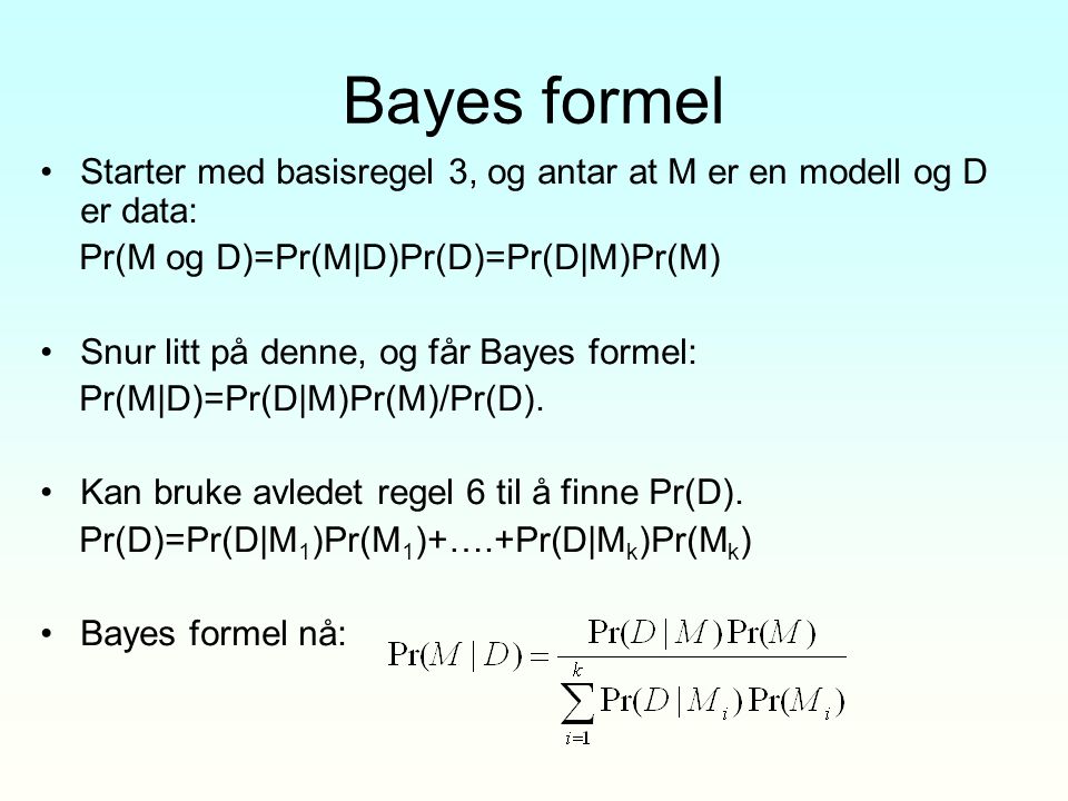 Bayes formel Starter med basisregel 3, og antar at M er en modell og D er data: Pr(M og D)=Pr(M|D)Pr(D)=Pr(D|M)Pr(M)