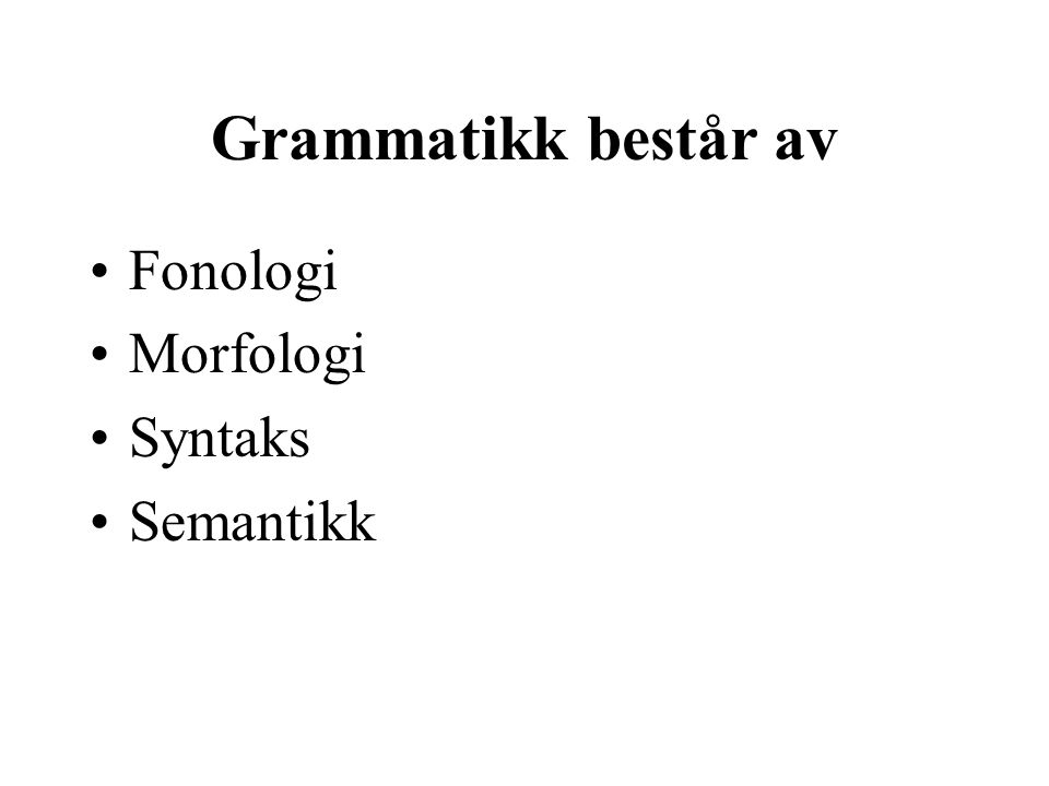Grammatikk består av Fonologi Morfologi Syntaks Semantikk