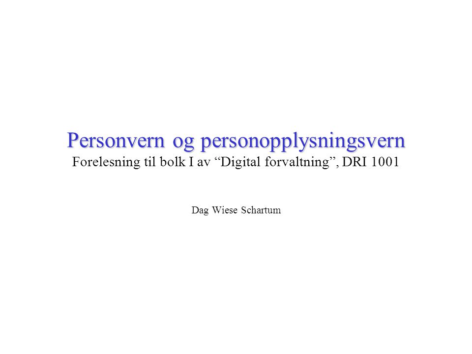 Personvern og personopplysningsvern Forelesning til bolk I av Digital forvaltning , DRI 1001