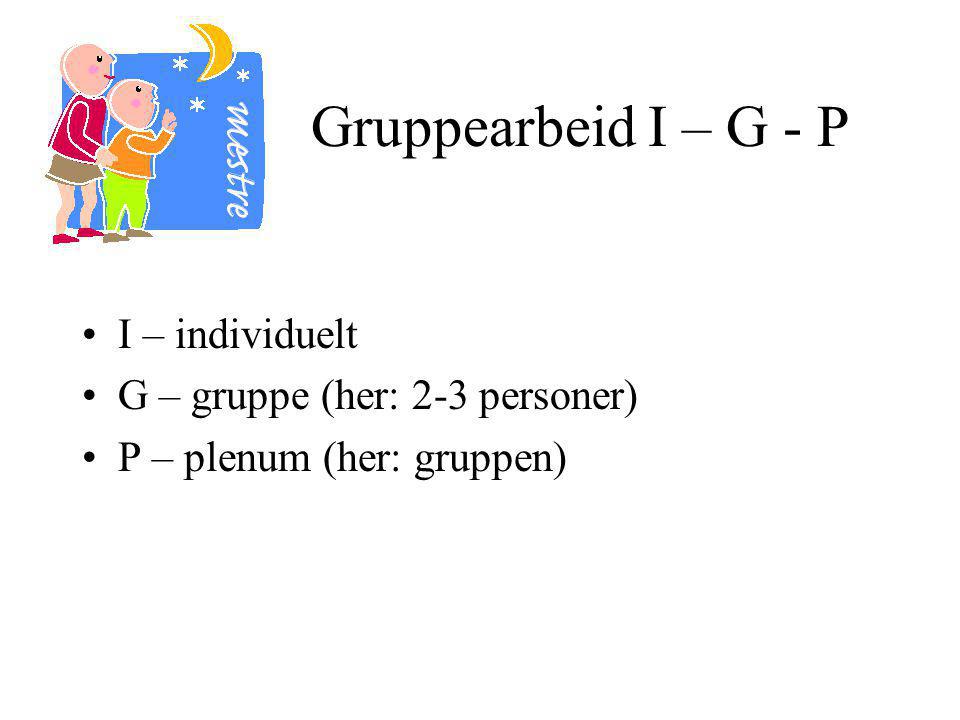 Gruppearbeid I – G - P I – individuelt G – gruppe (her: 2-3 personer)