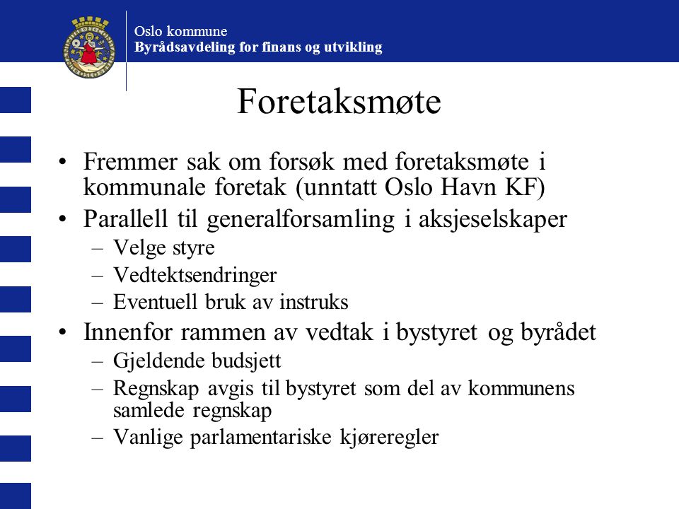 Foretaksmøte Fremmer sak om forsøk med foretaksmøte i kommunale foretak (unntatt Oslo Havn KF) Parallell til generalforsamling i aksjeselskaper.