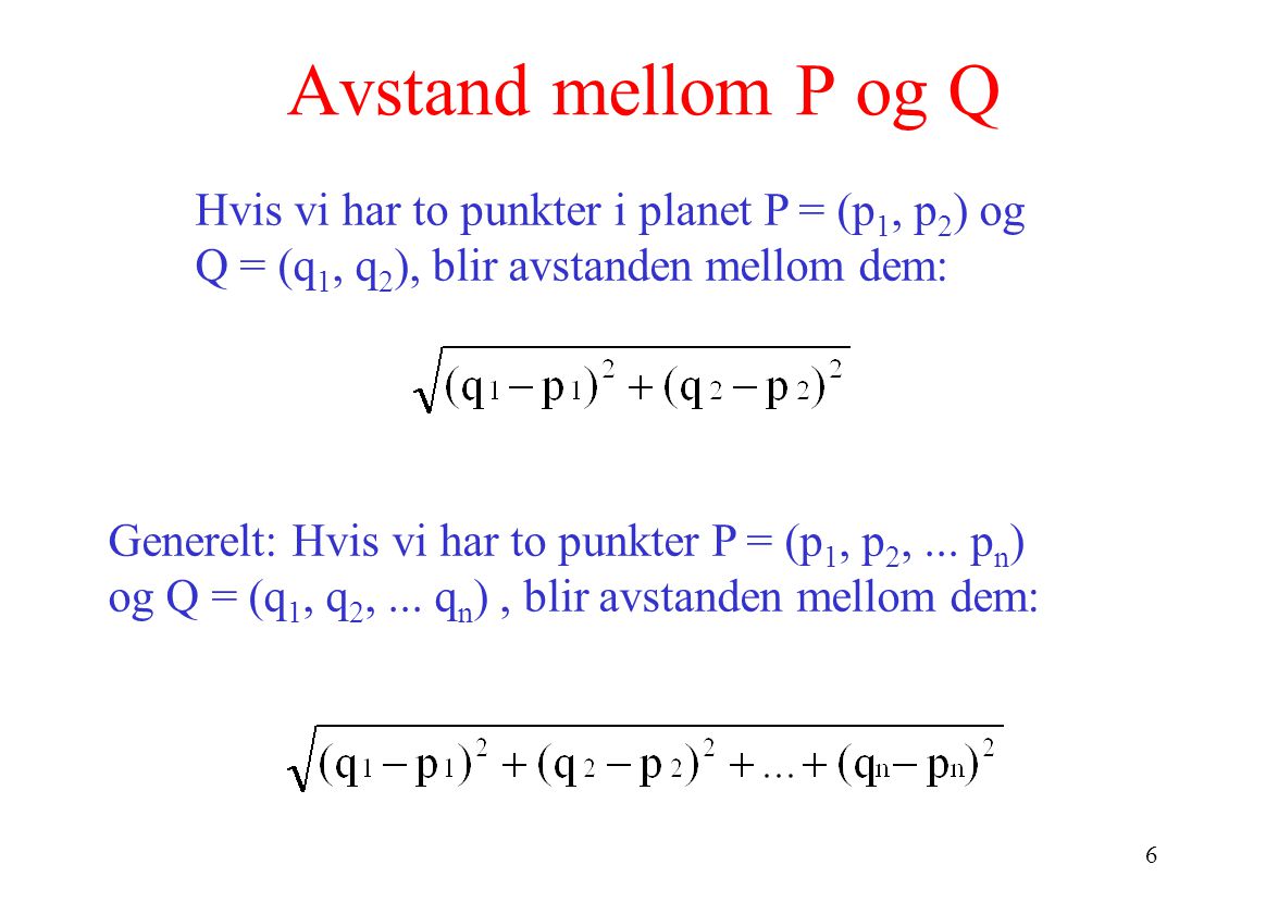 Avstand mellom P og Q Hvis vi har to punkter i planet P = (p1, p2) og Q = (q1, q2), blir avstanden mellom dem: