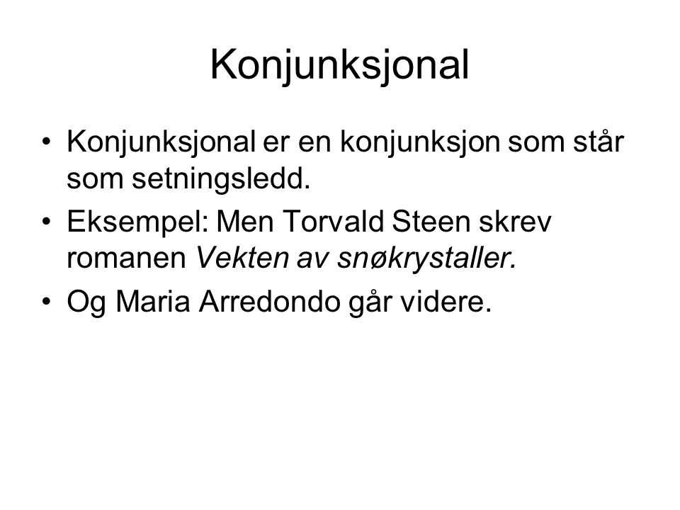 Konjunksjonal Konjunksjonal er en konjunksjon som står som setningsledd. Eksempel: Men Torvald Steen skrev romanen Vekten av snøkrystaller.
