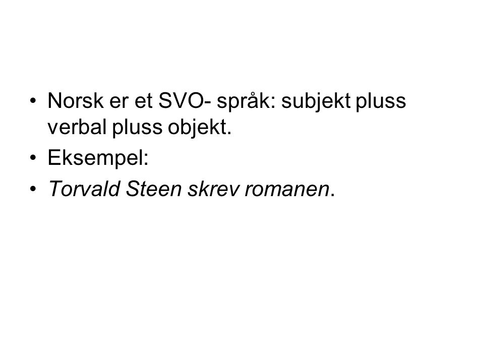 Norsk er et SVO- språk: subjekt pluss verbal pluss objekt.