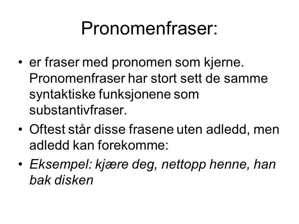 Pronomenfraser: er fraser med pronomen som kjerne. Pronomenfraser har stort sett de samme syntaktiske funksjonene som substantivfraser.