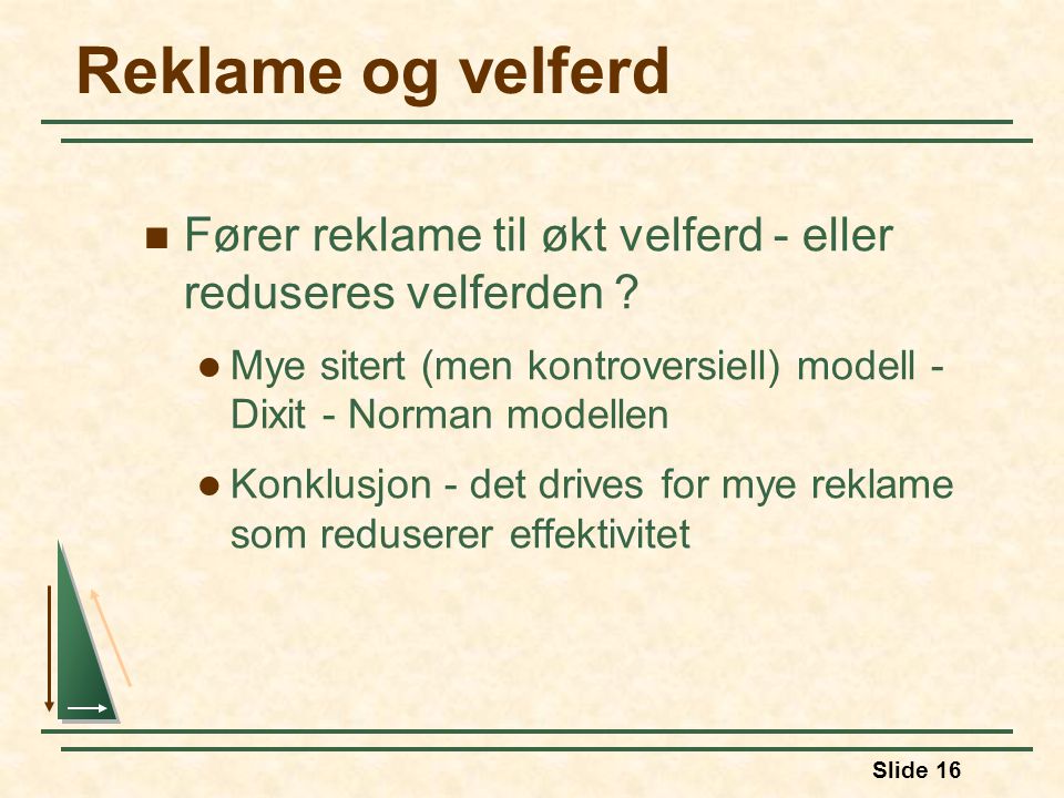 Reklame og velferd Fører reklame til økt velferd - eller reduseres velferden Mye sitert (men kontroversiell) modell - Dixit - Norman modellen.