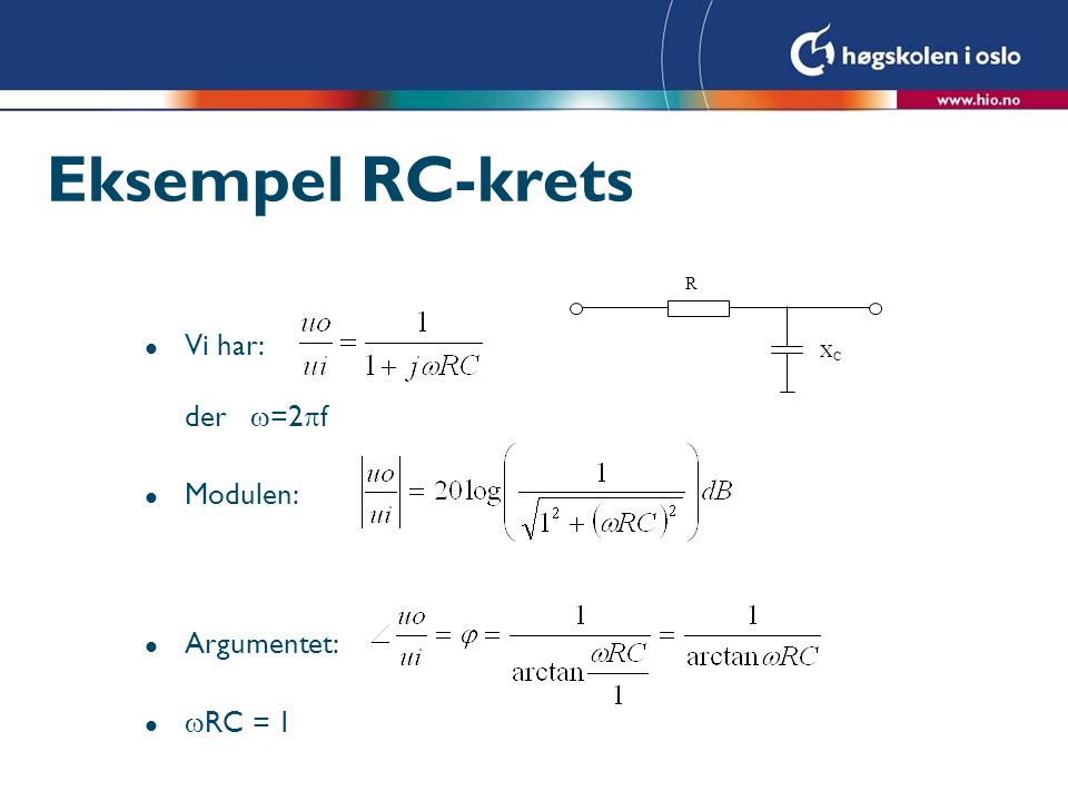 Eksempel RC-krets R XC Vi har: der =2f Modulen: Argumentet: RC = 1