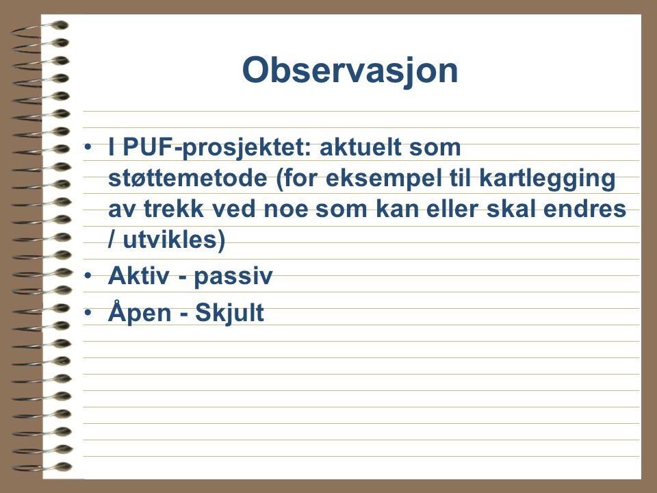 Observasjon I PUF-prosjektet: aktuelt som støttemetode (for eksempel til kartlegging av trekk ved noe som kan eller skal endres / utvikles)