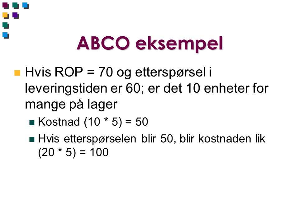 ABCO eksempel Hvis ROP = 70 og etterspørsel i leveringstiden er 60; er det 10 enheter for mange på lager.