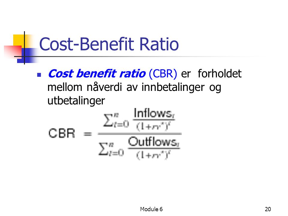 Cost-Benefit Ratio Cost benefit ratio (CBR) er forholdet mellom nåverdi av innbetalinger og utbetalinger.