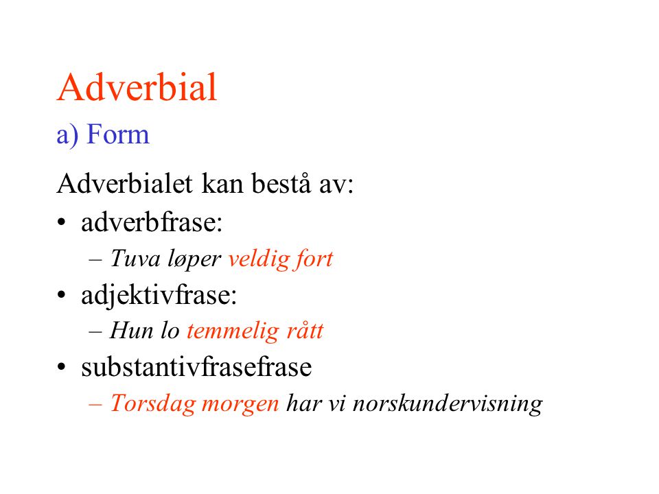 Adverbial a) Form Adverbialet kan bestå av: adverbfrase: