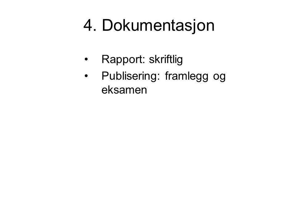 4. Dokumentasjon Rapport: skriftlig Publisering: framlegg og eksamen