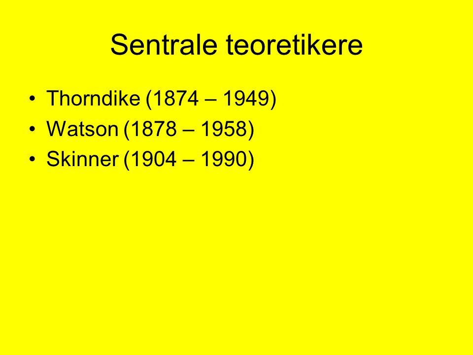 Sentrale teoretikere Thorndike (1874 – 1949) Watson (1878 – 1958)
