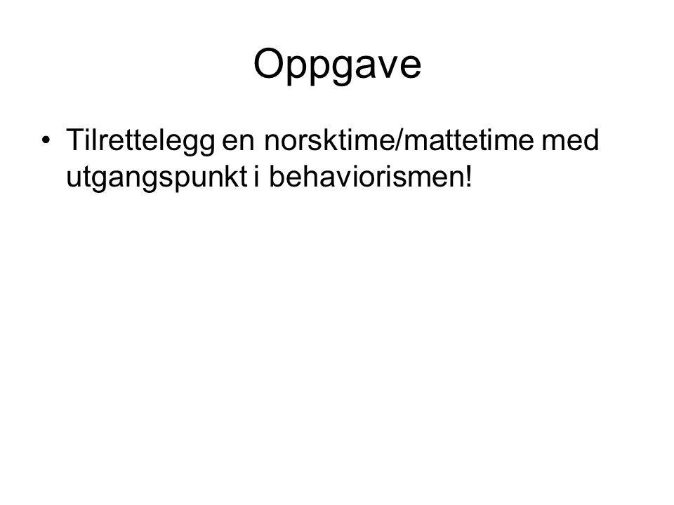 Oppgave Tilrettelegg en norsktime/mattetime med utgangspunkt i behaviorismen!