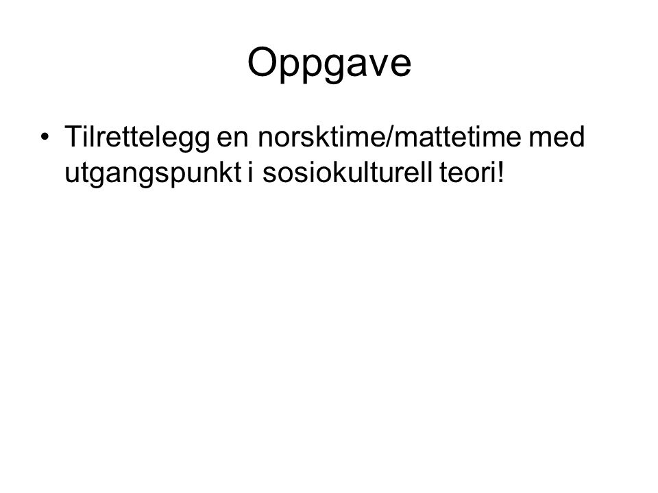 Oppgave Tilrettelegg en norsktime/mattetime med utgangspunkt i sosiokulturell teori!