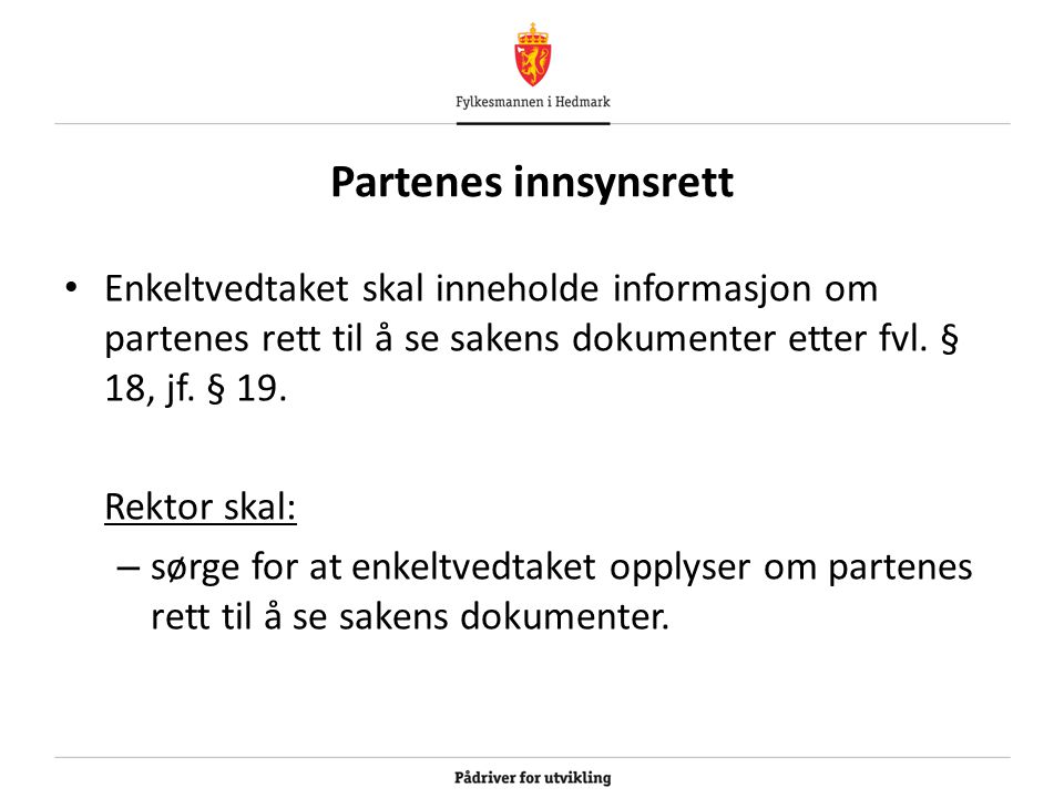Partenes innsynsrett Enkeltvedtaket skal inneholde informasjon om partenes rett til å se sakens dokumenter etter fvl. § 18, jf. § 19.